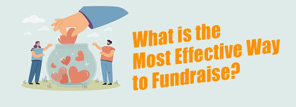 Most Effective Way to Fundraise? – A Complete Overview